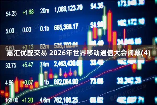 嘉汇优配交易 2026年世界移动通信大会闭幕(4)