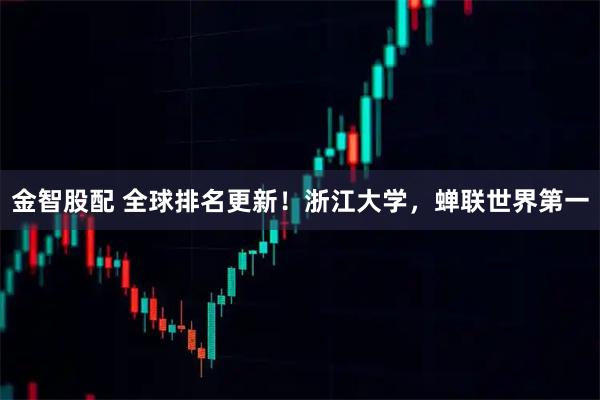 金智股配 全球排名更新！浙江大学，蝉联世界第一